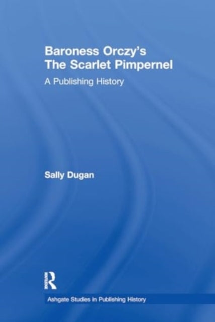 Baroness Orczy's The Scarlet Pimpernel A Publishing History