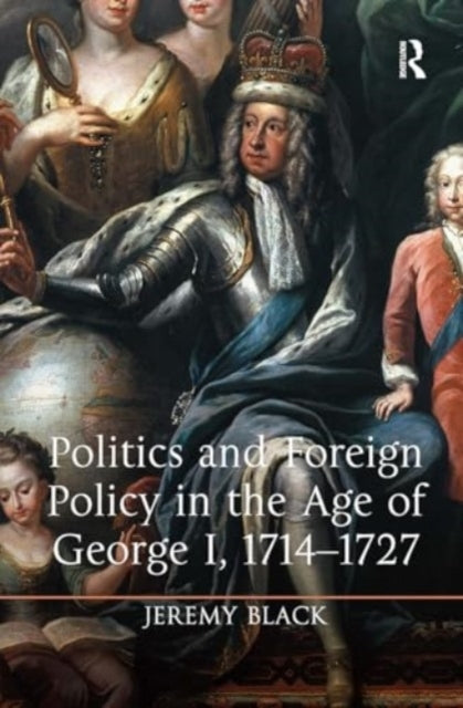 Politics and Foreign Policy In The Age of George I, 1714-172