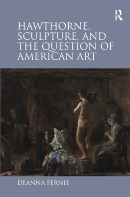 Hawthorne, Sculpture, and The Question of American Art