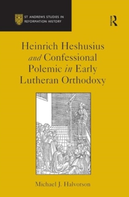 Heinrich Heshusius and Confessional Polemic In Early Luthera