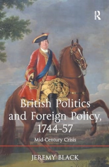 British Politics and Foreign Policy, 1744-57 Mid-Century Cri