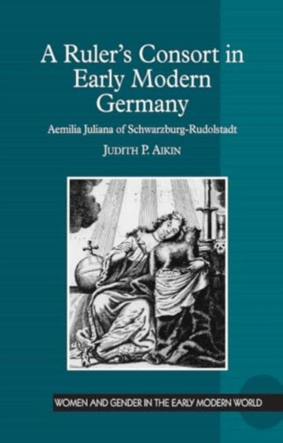 A Ruler’S Consort In Early Modern Germany Aemilia Juliana of