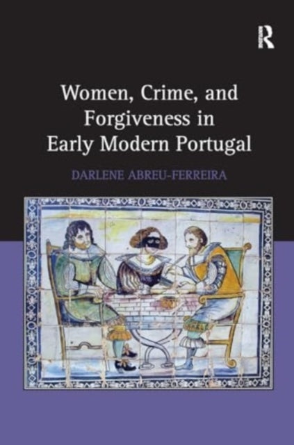 Women, Crime, and Forgiveness In Early Modern Portugal