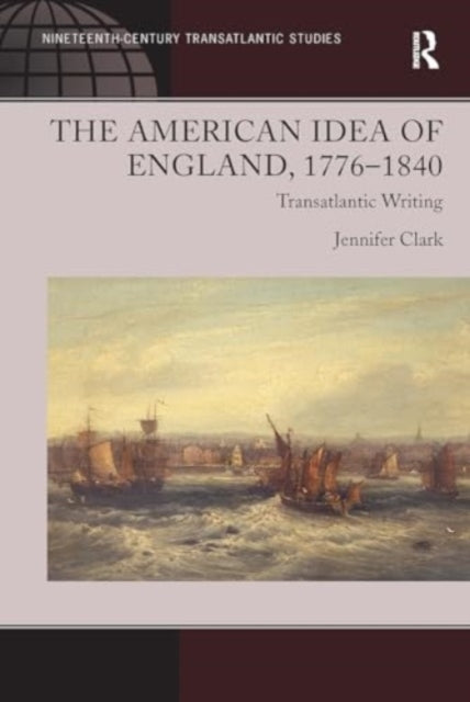 The American Idea of England, 1776-1840 Transatlantic Writin