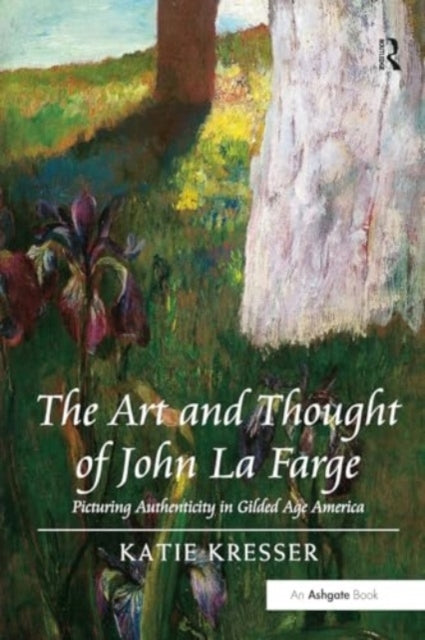 The Art and Thought of John La Farge Picturing Authenticity