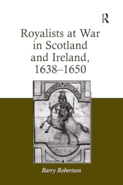 Royalists At War In Scotland and Ireland, 1638?1650