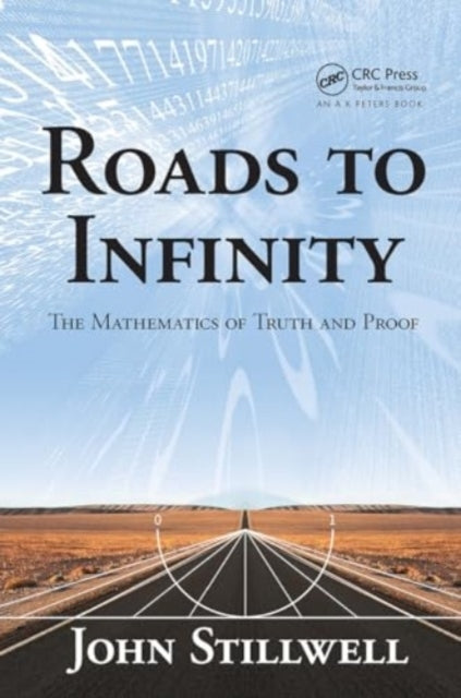 Roads To Infinity The Mathematics of Truth and Proof