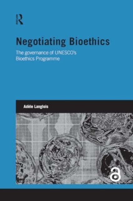 Negotiating Bioethics The Governance of Unesco's Bioethics P