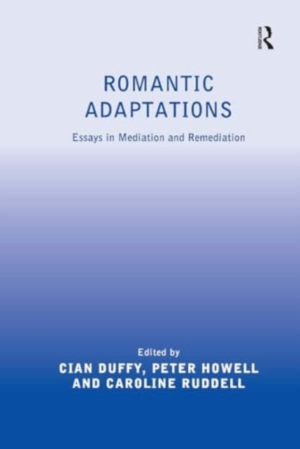 Romantic Adaptations Essays In Mediation and Remediation