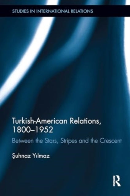 Turkish-American Relations, 1800-1952 Between The Stars, Str