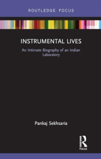 Instrumental Lives An Intimate Biography of An Indian Labora