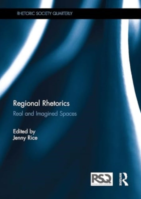 Regional Rhetorics Real and Imagined Spaces