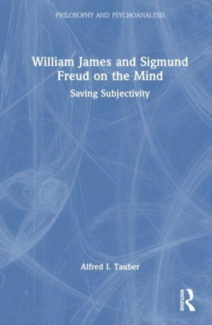 William James and Sigmund Freud On The Mind Saving Subjectiv