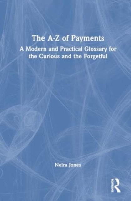 The A-Z of Payments A Modern and Practical Glossary For The