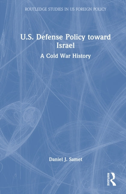 U.S. Defense Policy Toward Israel A Cold War History