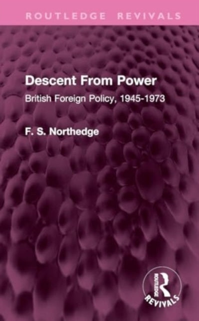 Descent From Power British Foreign Policy, 1945-1973