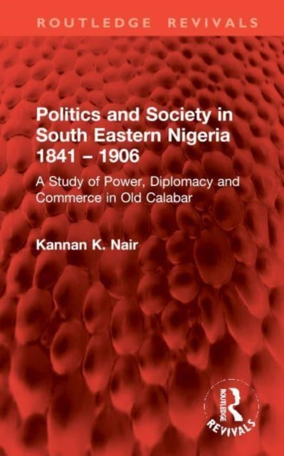 Politics And Society In South Eastern Nigeria 1841 – 1906 A