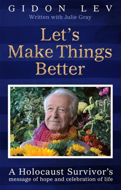 Let's Make Things Better A Holocaust Survivor's Message of H