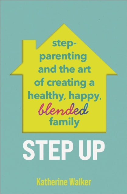 Step Up Step-Parenting And The Art Of Creating A Healthy, Ha