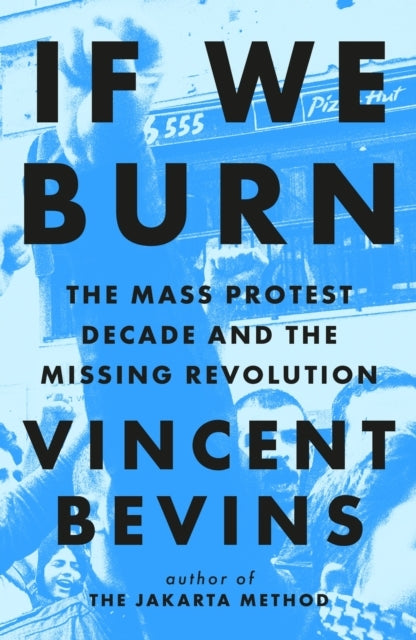 If We Burn the Mass Protest Decade and the Missing Revoluti