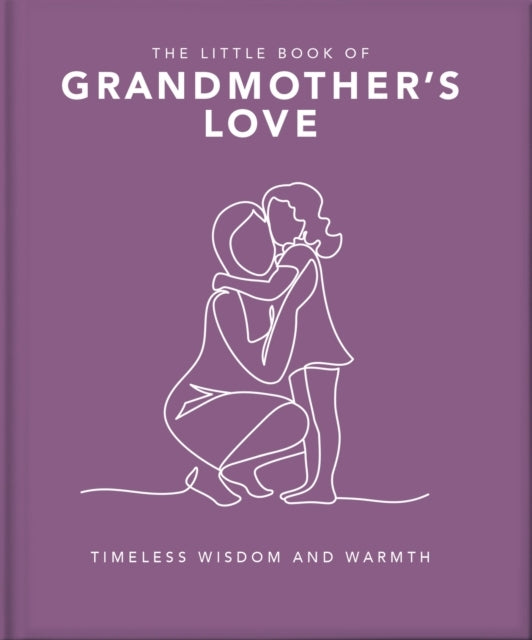 The Little Book of Grandmother's Love Timeless Wisdom and Wa