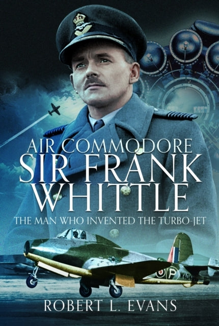 Air Commodore Sir Frank Whittle The Man Who Invented The Tur