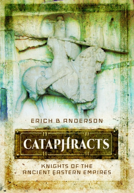 Cataphracts Knights of The Ancient Eastern Empires