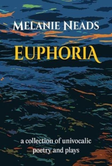 Euphoria A Collection Of Univocalic Poetry And Plays