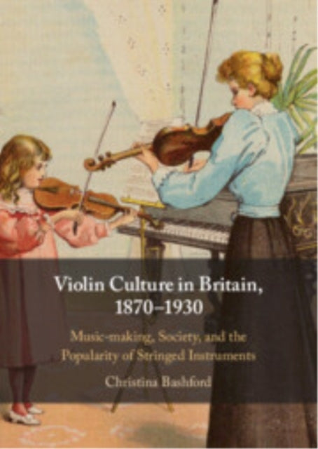 Violin Culture In Britain, 1870–1930 Music-Making, Society,