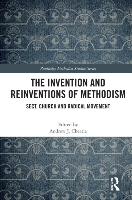 The Invention and Reinventions of Methodism Sect, Church and
