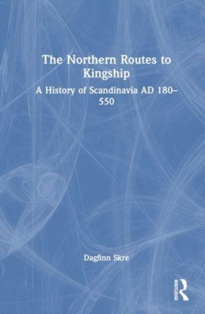 The Northern Routes To Kingship A History Of Scandinavia Ad