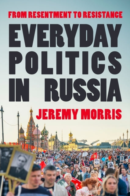 Everyday Politics In Russia From Resentment To Resistance