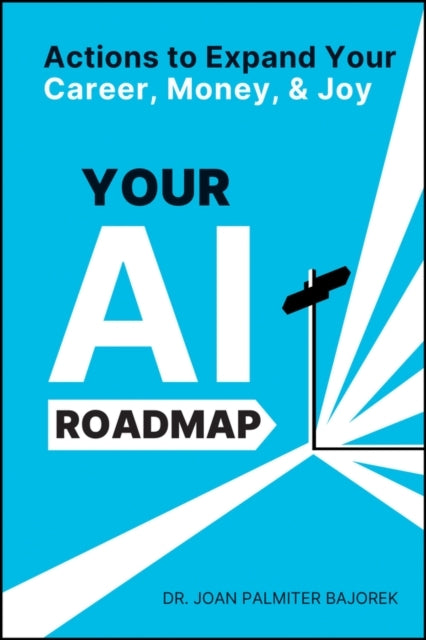 Your Ai Roadmap Actions To Expand Your Career, Money, and Jo
