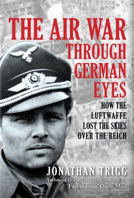 The Air War Through German Eyes How The Luftwaffe Lost The S