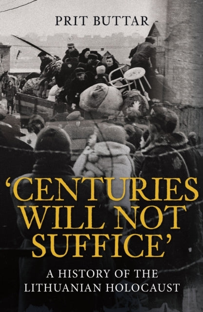 Centuries Will Not Suffice A History of The Lithuanian Holoc