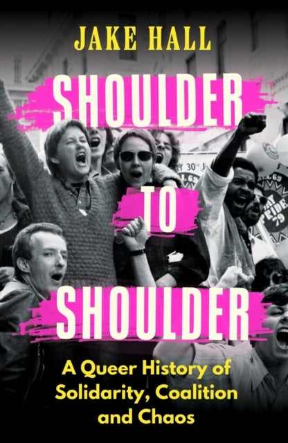 Shoulder To Shoulder A Queer History of Solidarity, Coalitio