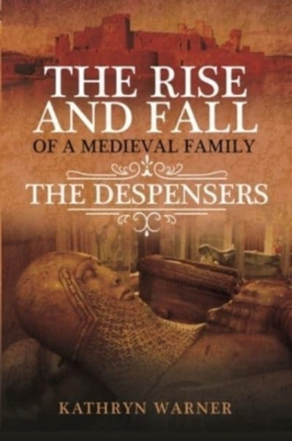 The Rise And Fall Of A Medieval Family The Despensers