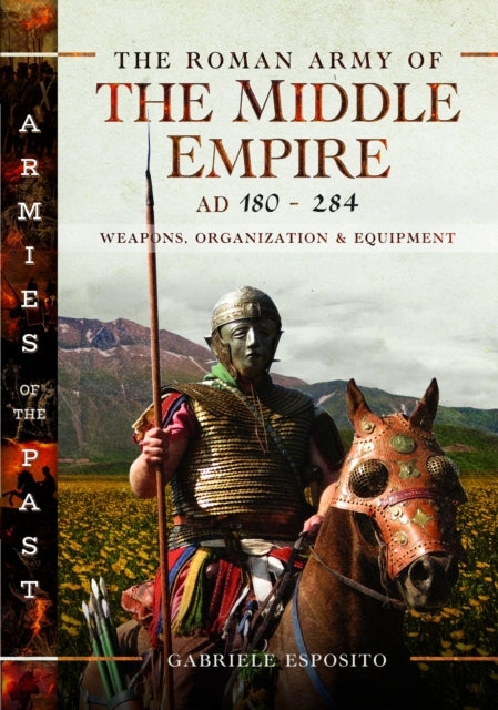 The Roman Army of the Middle Empire Ad 180-284weapons Orga