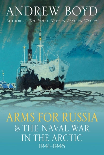 Arms For Russia & The Naval War In The Arctic, 1941–1945