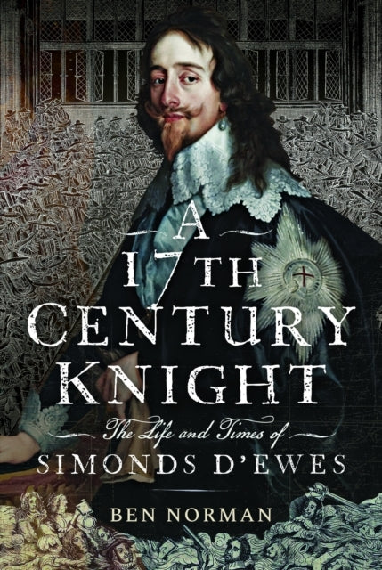 A 17Th Century Knight The Life and Times of Simonds D'Ewes