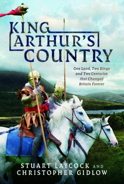 King Arthur's Country One Land, Two Kings and Two Centuries