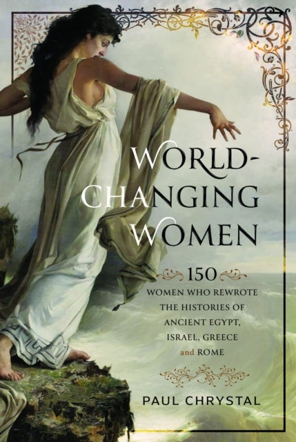 World-Changing Women 150 Women Who Rewrote The Histories of