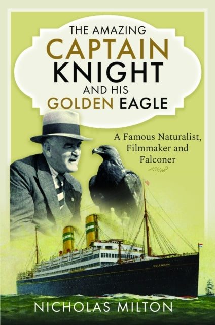 The Amazing Captain Knight and His Golden Eagle A Famous Nat