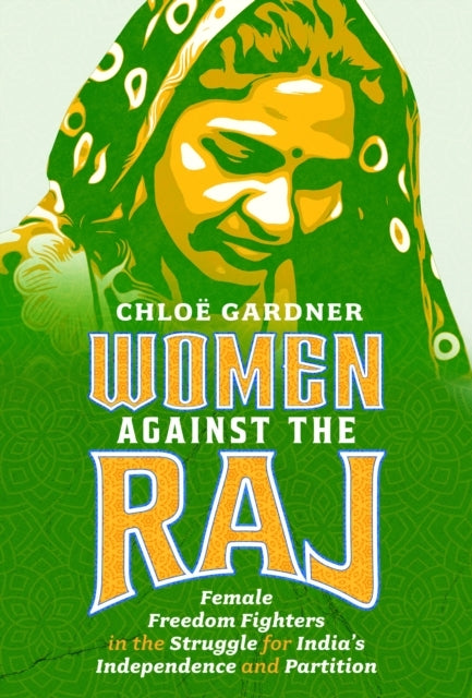 Women Against The Raj Female Freedom Fighters In The Struggl