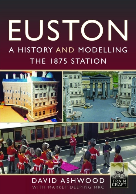 Euston - A History and Modelling The 1875 Station