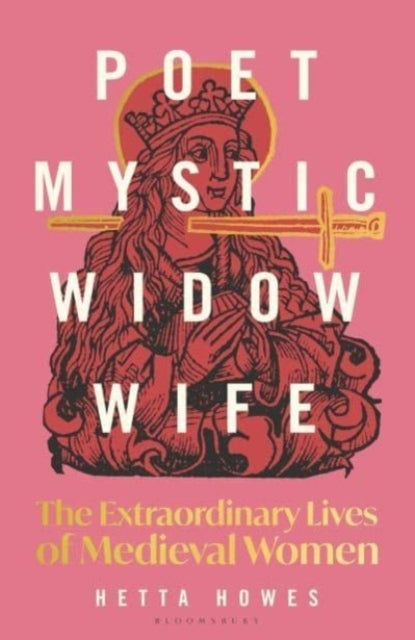 Poet Mystic Widow Wife the Extraordinary Lives of Mediev