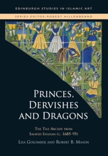 Princes, Dervishes and Dragons The Tile Arcade From Safavid