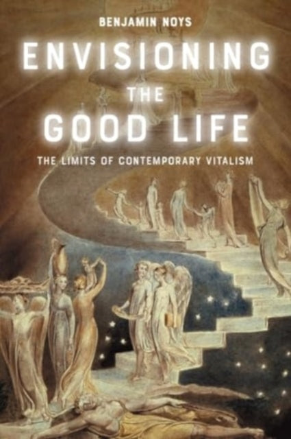 Envisioning The Good Life The Limits of Contemporary Vitalis