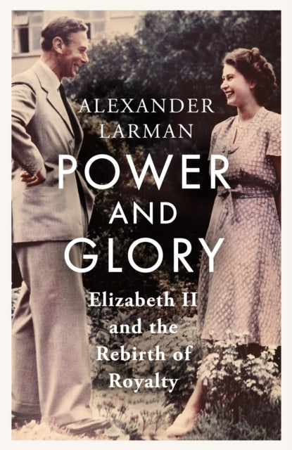 Power and Glory Elizabeth Ii and The Rebirth of Royalty