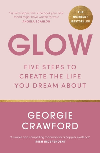 Glow Five Steps To Create The Life You Dream About